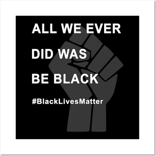 #BlackLivesMatter - All We Ever Did Was Be Black Posters and Art